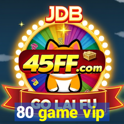 80 game vip